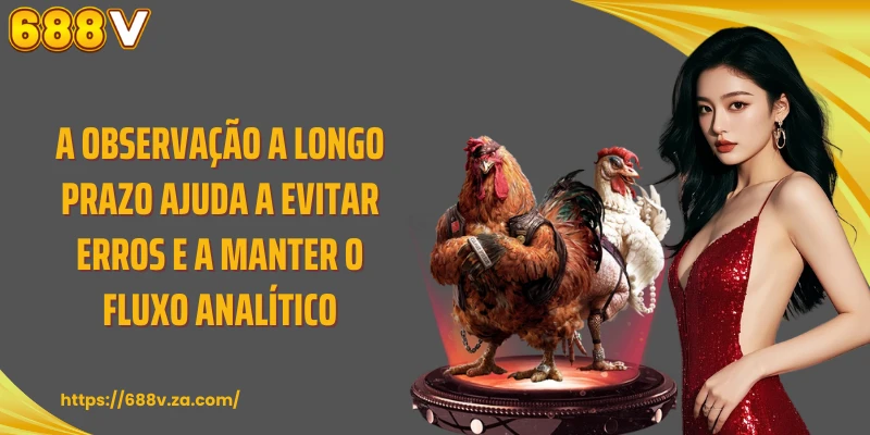 A observação a longo prazo ajuda a evitar erros e a manter o fluxo analítico