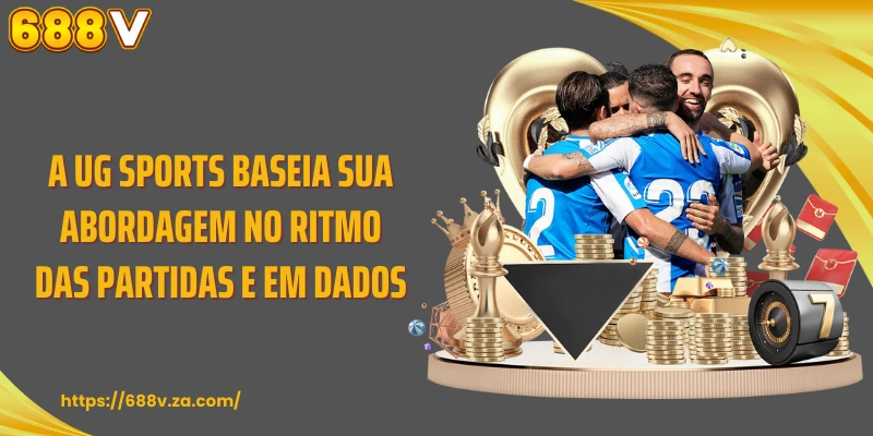 A UG Sports baseia sua abordagem no ritmo das partidas e em dados