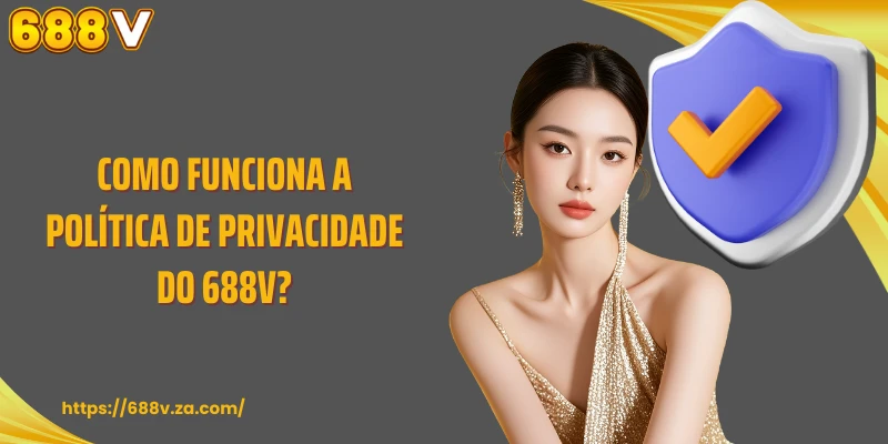 Como funciona a política de privacidade do 688V?