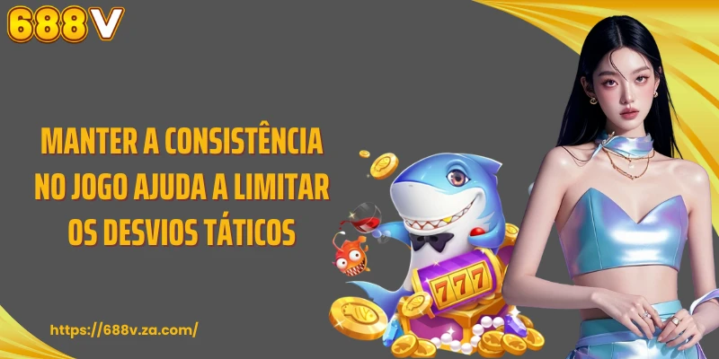 Manter a consistência no jogo ajuda a limitar os desvios táticos.