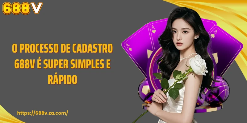O processo de cadastro 688V é super simples e rápido