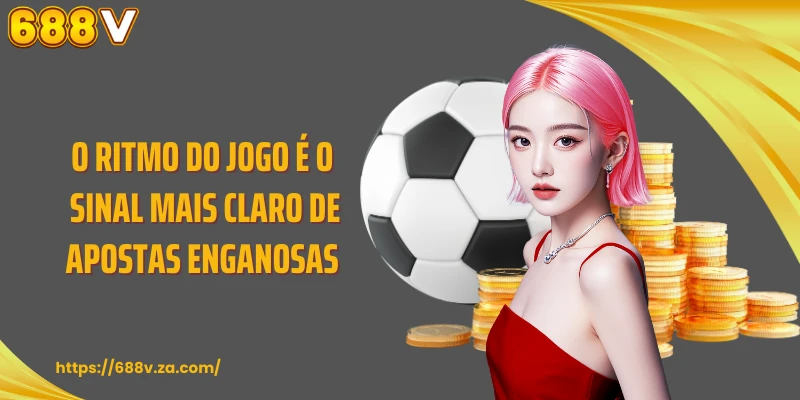 O ritmo do jogo é o sinal mais claro de apostas enganosas