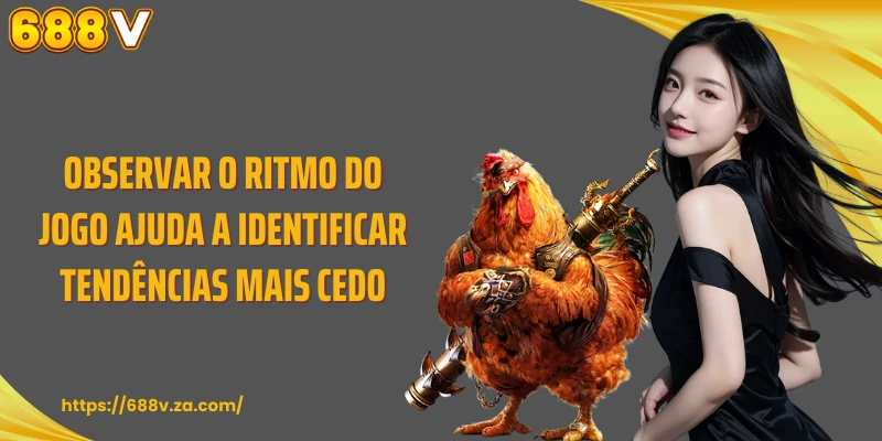 Observar o ritmo do jogo ajuda a identificar tendências mais cedo