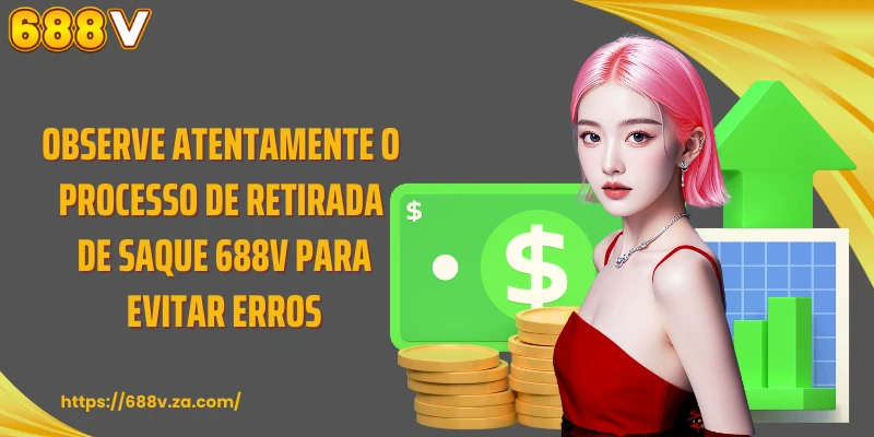 Observe atentamente o processo de retirada de saque 688V para evitar erros