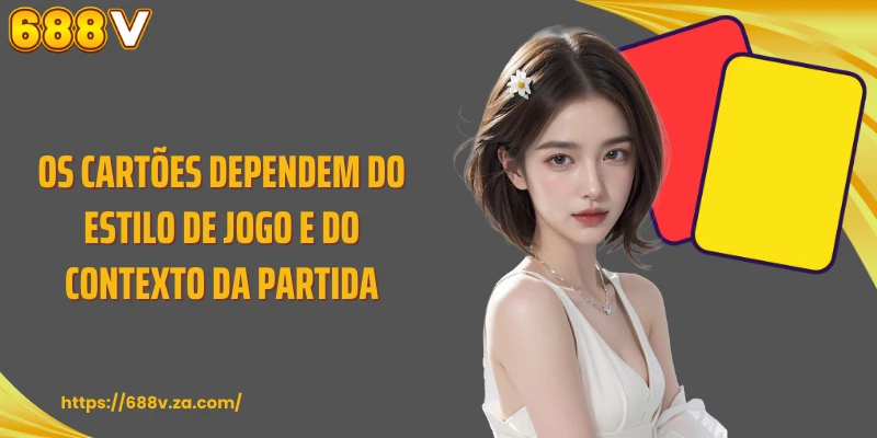 Os cartões dependem do estilo de jogo e do contexto da partida