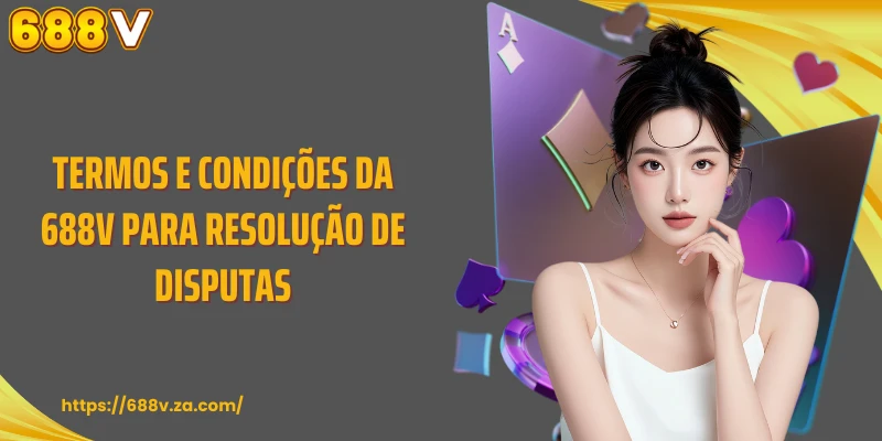 Termos e Condições da 688V para Resolução de Disputas