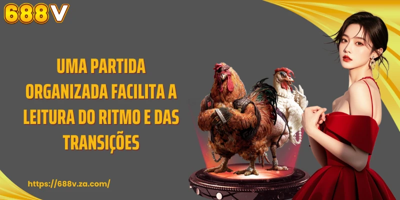 Uma partida organizada facilita a leitura do ritmo e das transições